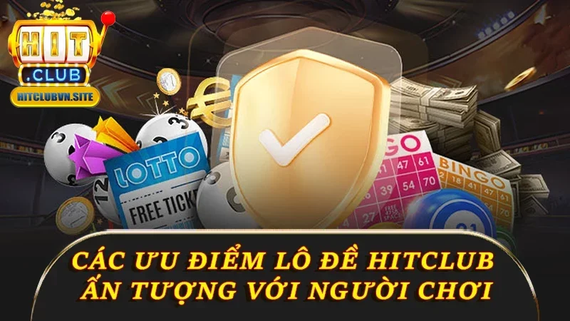 Các ưu điểm ấn tượng với người chơi lô đề Hitclub Các ưu điểm ấn tượng với người chơi lô đề Hitclub